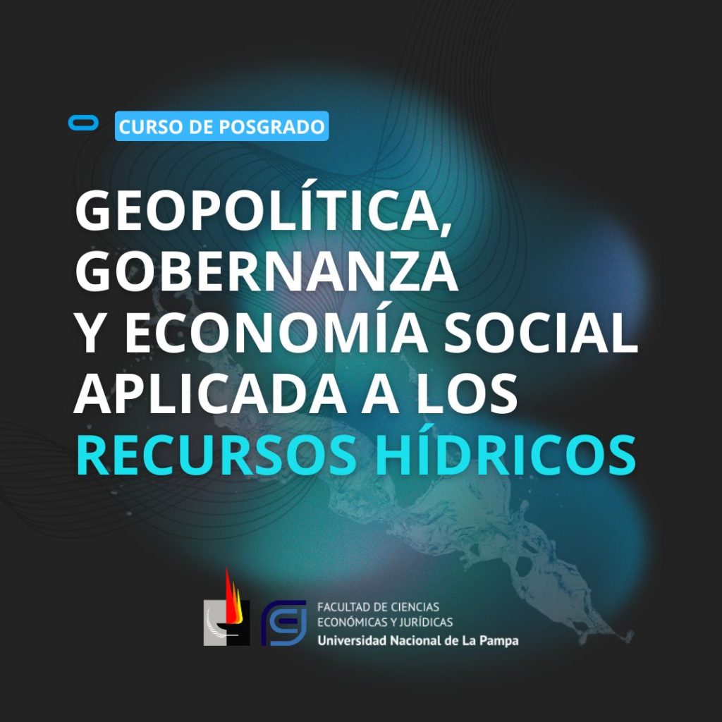 Curso de Posgrado «Geopolítica, Gobernanza y Economía Social aplicada a los Recursos Hídricos»